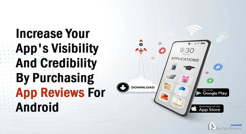 Increase Your App's Visibility And Credibility By Purchasing App Reviews For Android